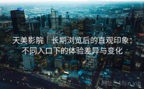 天美影院｜长期浏览后的直观印象：不同入口下的体验差异与变化