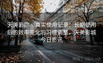 天美影院｜真实使用记录：长期使用后的效率变化与习惯调整，天美影城今日影讯