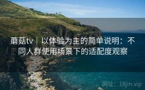 蘑菇tv｜以体验为主的简单说明：不同人群使用场景下的适配度观察