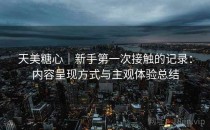 天美糖心｜新手第一次接触的记录：内容呈现方式与主观体验总结