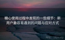 糖心使用过程中发现的一些细节：新用户最容易遇到的问题与应对方式