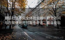 蘑菇社区不完全体验说明：稳定访问与日常使用的可靠性评估，蘑菇论坛