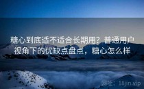 糖心到底适不适合长期用？普通用户视角下的优缺点盘点，糖心怎么样