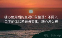 糖心使用后的直观印象整理：不同入口下的体验差异与变化，糖心怎么样