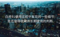 白虎91使用过程中发现的一些细节：是否值得收藏并长期使用的判断