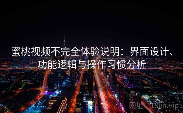 蜜桃视频不完全体验说明:界面设计、功能逻辑与操作习惯分析 第2张 蜜桃视频不完全体验说明:界面设计、功能逻辑与操作习惯分析 第2张